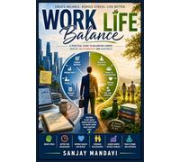 Work-Life Balance: A Practical Guide to Balancing Career, Health, Relationship and Happiness: 21 (Self Help Books By Sanjay Mandavi)