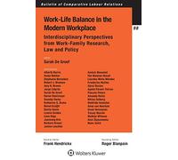 Work-Life Balance in the Modern Workplace: Interdisciplinary Perspectives from Work-Family Research, Law and Policy (Bulletin of Comparative Labour Relations Series)
