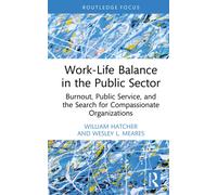 Work-Life Balance in the Public Sector : Burnout, Public Service, and the Search for Compassionate Organizations