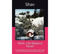 Work-Life Balance Reset: How to Beat Burnout, Reduce Stress, and Create a Life That Works Without Sacrificing Success