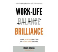 Work-Life Brilliance: Tools to Break Stress and Create the Life and Health You C