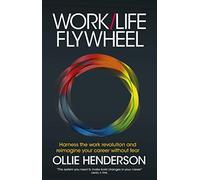 Work/Life Flywheel: Harness the work revolution and reimagine your career without fear