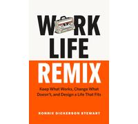 Work Life Remix : Keep What Works, Change What Doesn’t, and Design a Life That Fits
