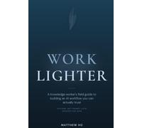 Work Lighter: A Knowledge Worker's Field Guide to Building an AI Workflow You Can Actually Trust (Book 1)