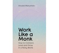 Work Like A Monk : How to Connect, Lead and Grow in a Noisy World