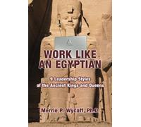Work Like An Egyptian: 9 Leadership Styles of the Ancient Kings and Queens