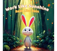 Work Like Sunshine, Rest Like Rain: A Rhyming Children’s Book About Hard Work, Smart Choices, Kindness, and Helping Friends - Inspiring Bunny and ... Toddlers, and Early Readers (Bunny's lessons)