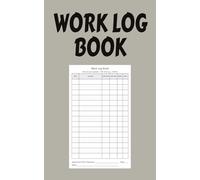 WORK LOG BOOK: Work Log Book | Daily Timesheet & Job Site Tracker (5"×8", 120 Pages) - DATE • LOCATION • START TIME • END TIME • BREAK • TOTAL - 15 Rows/Page, Signature & Notes