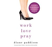Work, Love, Pray: Practical Wisdom for Professional Christian Women and Those Who Want to Understand Them