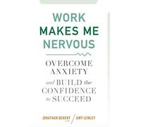 Work Makes Me Nervous: Overcome Anxiety and Build the Confidence to Succeed