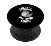 Work Meme I Wake Up I Go To Work I'm Tired Again Seal PopSockets Adhesive PopGrip