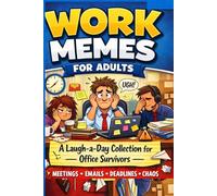 Work Memes for Adults: A Laugh-a-Day Collection for Office Survivors: Hilarious, Relatable Workplace Humor About Meetings, Emails, Deadlines, and Daily Office Life: 3