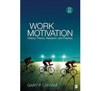 Work Motivation: History, Theory, Research, and Practice
