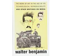 Work of Art in the Age of Its Technological Reproducibility, and Other Writings on Media