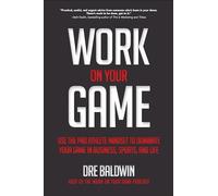 Work On Your Game: Use the Pro Athlete Mindset to Dominate Your Game in Business, Sports, and Life (BUSINESS BOOKS)