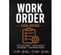 Work Order Log Book: Daily Work Orders, Service Requests, Job Tracking & Maintenance Records for Contractors, Technicians, Electricians, Plumbers, HVAC, Construction & Service Businesses