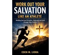 WORK OUT YOUR SALVATION LIKE AN ATHLETE: Building Spiritual Discipline, Endurance, and Faith Through Daily Practice