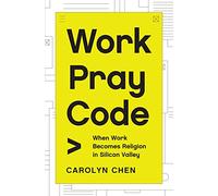 Work Pray Code: When Work Becomes Religion in Silicon Valley