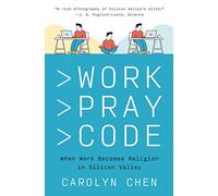 Work Pray Code: When Work Becomes Religion in Silicon Valley