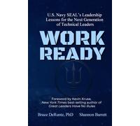 Work Ready: U.S. Navy SEAL’s Leadership Lessons for the Next Generation of Technical Leaders