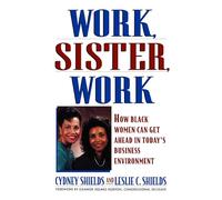 Work, Sister, Work: How Black Women Can Get Ahead in Today's Business Environment