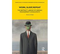 Work, Sleep, Repeat: The Abstract Labour of German Management Consultants (LSE Monographs on Social Anthropology)