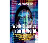 Work Smarter in an AI World: Increase Productivity by Combining Human Creativity with AI Assistance