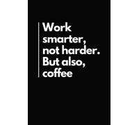 Work Smarter, Not Harder. But Also, Coffee: Funny Sarcastic Notebook | Gift Idea for Coworkers | Blank Lined Office Journal