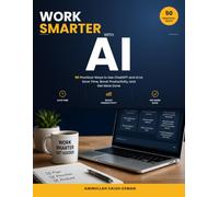 Work Smarter with AI: 50 Practical Ways to Use ChatGPT and AI to Save Time, Boost Productivity, and Get More Done
