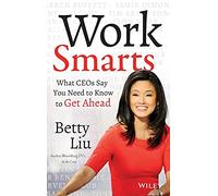 Work Smarts: What CEOs Say You Need To Know to Get Ahead