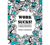 Work Sucks!: An Adult Coloring Book to Relieve Work Stress: (Volume 1 of Humorous Coloring Books Series by Mark Thompson)
