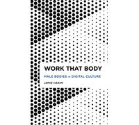 Work That Body: Male Bodies in Digital Culture (Radical Cultural Studies)