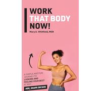 Work That Body Now!: Looking And Feeling Your Best At Any Age, Shape or Size