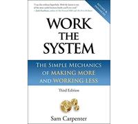 Work the System: The Simple Mechanics of Making More and Working Less
