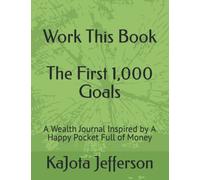 Work This Book - The First 1,000 Goals: A Wealth Journal Inspired by A Happy Pocket Full of Money (Work This Book Series)