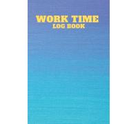 Work Time Log Book Personal Or Buisiness Use: Working Hours Sheet Weekly