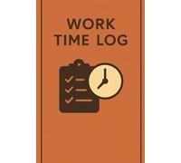 Work Time Log: Daily Time Tracking Journal for Work Activities, Start & End Times, and Total Hours