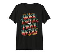 Work Together and Prove that We Can Unity Effort Team - Premium T-Shirt