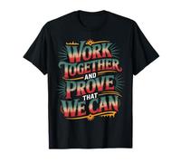 Work Together and Prove That We Can Unity Effort Team - T-Shirt
