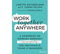 Work Together Anywhere: A Handbook on Working Remotely -Successfully- for Individuals, Teams, and Managers: A Handbook on Working Remotely -Successfully- for Individuals, Teams, and Managers