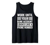 Work until your bank account looks like your phone number Tank Top