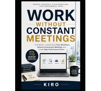 WORK WITHOUT CONSTANT MEETINGS: How Modern Leaders Build Clear Workflows, Reduce Unnecessary Meetings, and Create High-Performance Teams
