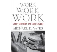 Work Work Work : Labor, Alienation, and Class Struggle