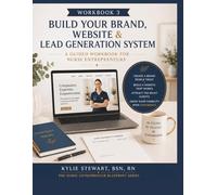 Workbook 3: Build Your Brand, Website & Lead Generation System: A Guided Workbook for Nurse Entrepreneurs (The Nurse Entrepreneur Blueprint Series)