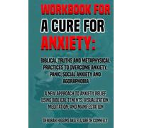 Workbook A Cure For Anxiety: Biblical Truths And Metaphysical Practices To Overcome Anxiety, Panic Social Anxiety And Agoraphobia