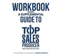Workbook: A Supplemental Guide to Top Sales Producer: How To Crush Your Sales Quota: A Hands-On Companion for B2B Sellers in SaaS and Digital Media