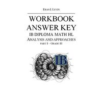 WORKBOOK ANSWER KEY IB MATH HL ANALYSIS AND APPROACHES PART 1 - GRADE 11