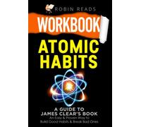 Workbook: Atomic Habits: A guide to James Clear's Book: An Easy & Proven Way to Build Good Habits & Break Bad Ones