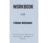 Workbook For A Richer Retirement: A Practical Guide to William P. Bengen’s Book