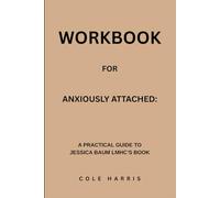 Workbook for Anxiously Attached: A Practical Guide to Jessica Baum Lmhc’s Book